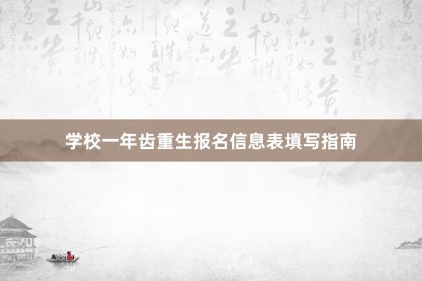 学校一年齿重生报名信息表填写指南