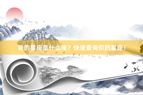 我的星座是什么座？快速查询你的星座！