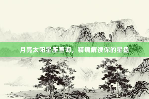 月亮太阳星座查询，精确解读你的星盘