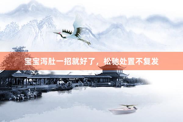 宝宝泻肚一招就好了，松驰处置不复发