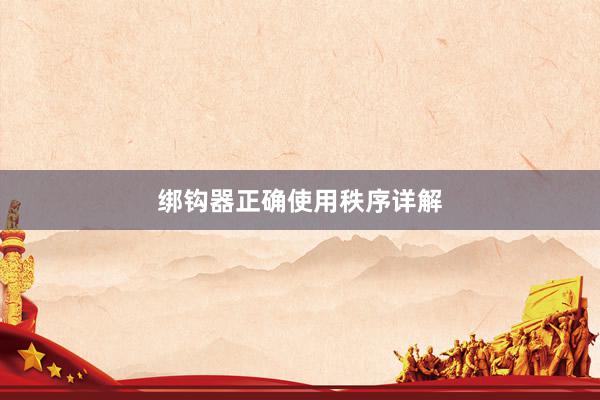 绑钩器正确使用秩序详解