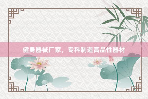 健身器械厂家，专科制造高品性器材
